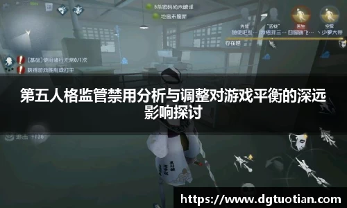 第五人格监管禁用分析与调整对游戏平衡的深远影响探讨